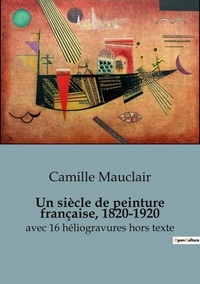 Camille Mauclair - Philosophie  : Siecle de peinture francaise 1820 1920 - avec 16 héliogravures hors texte.