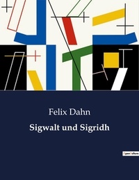Felix Dahn - Sigwalt und Sigridh.
