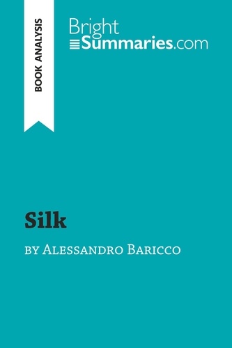 BrightSummaries.com  Silk by Alessandro Baricco (Book Analysis). Detailed Summary, Analysis and Reading Guide