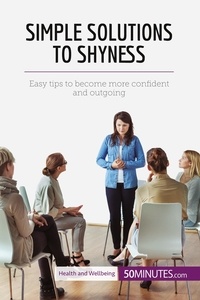  50Minutes - Health &amp; Wellbeing  : Simple Solutions to Shyness - Easy tips to become more confident and outgoing.