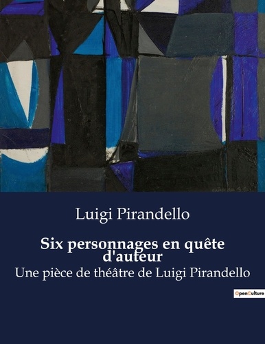 Luigi Pirandello - Six personnages en quête d'auteur - Une pièce de théâtre de Luigi Pirandello.