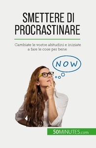 Nguyen gateff Hélène - Smettere di procrastinare - Cambiate le vostre abitudini e iniziate a fare le cose per bene.