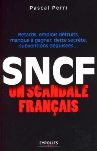 SNCF : un scandale français. Retards, emplois détruits, manque à gagner, dette secrète, subventions déguisées
