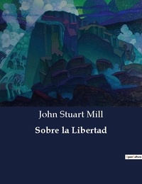 John Stuart Mill - Littérature d'Espagne du Siècle d'or à aujourd'hui  : Sobre la Libertad.