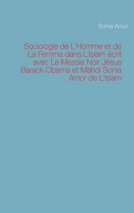 Sociologie de L'Homme et de La Femme dans L'Islam écrit avec Le Messie Noir Jésus Barack Obama et Mahdi Sonia Amor de L'Islam