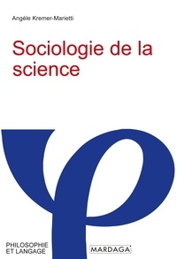 Angèle Kremer-Marietti - Sociologie de la science.