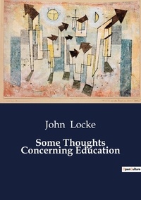 John Locke - Some Thoughts Concerning Education.