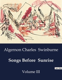 Algernon Charles Swinburne - American Poetry  : Songs Before  Sunrise - Volume III.