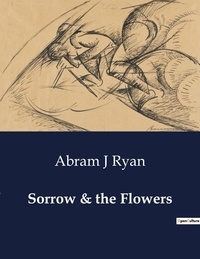 Abram j Ryan - American Poetry  : Sorrow & the Flowers.
