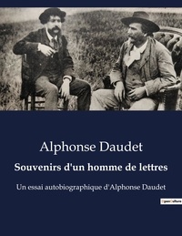 Alphonse Daudet - Biographies et mémoires  : Souvenirs d'un homme de lettres - Un essai autobiographique d'Alphonse Daudet.