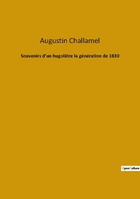 Augustin Challamel - Souvenirs d’un hugolâtre la génération de 1830.