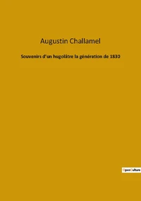 Souvenirs d’un hugolâtre la génération de 1830