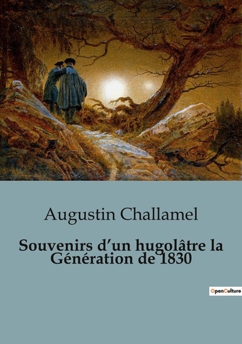 Augustin Challamel - Souvenirs d'un hugolâtre la Génération de 1830.