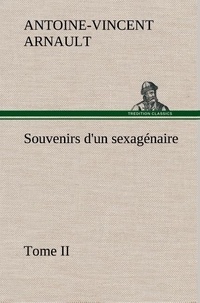 A.-v. (antoine-vincent) Arnault - Souvenirs d'un sexagénaire, Tome II.