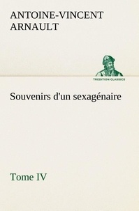 A.-v. (antoine-vincent) Arnault - Souvenirs d'un sexagénaire, Tome IV.