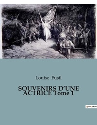 Louise Fusil - SOUVENIRS D'UNE ACTRICE Tome 1.