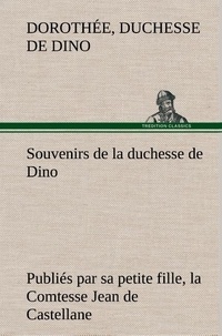 Duchesse de dorothée Dino - Souvenirs de la duchesse de Dino publiés par sa petite fille, la Comtesse Jean de Castellane..