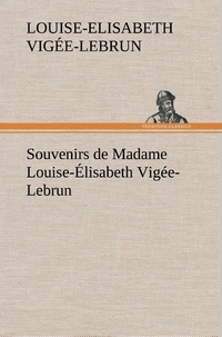 Louise-Elisabeth Vigée-Lebrun - Souvenirs de Madame Louise-Élisabeth Vigée-Lebrun, Tome premier.