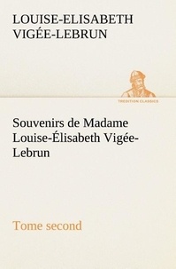Louise-Elisabeth Vigée-Lebrun - Souvenirs de Madame Louise-Élisabeth Vigée-Lebrun, Tome second.