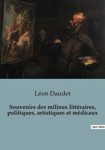 Léon Daudet - Philosophie  : Souvenirs des milieux littéraires, politiques, artistiques et médicaux.