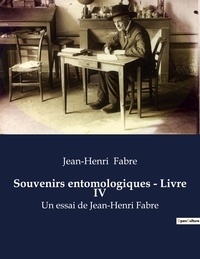 Jean-Henri Fabre - Souvenirs entomologiques - Livre IV - la biographie de Jean-Henri Fabre.