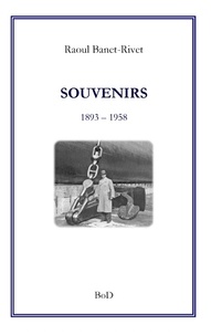 Raoul Banet-Rivet - Souvenirs - 1893 - 1958.