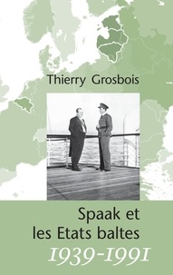 Thierry Grosbois - Spaak et les Etats baltes 1939-1991.