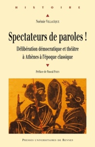 Noémie Villacèque - Spectateurs de paroles ! - Délibération démocratique et théâtre à Athènes à l'époque classique.