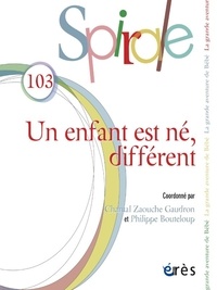Chantal Zaouche Gaudron et Philippe Bouteloup - Spirale N° 103 : Un enfant est né, différent.