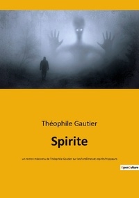 Théophile Gautier - Les classiques de la littérature  : Spirite - Un roman meconnu de theophile.