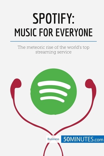 Business Stories  Spotify, Music for Everyone. The meteoric rise of the world's top streaming service