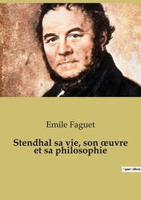 Emile Faguet - Stendhal sa vie, son oeuvre et sa philosophie.
