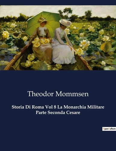 Théodor Mommsen - Classici della Letteratura Italiana  : Storia Di Roma Vol 8 La Monarchia Militare Parte Seconda Cesare - 1519.