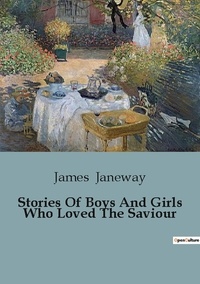 James Janeway - Stories Of Boys And Girls Who Loved The Saviour.