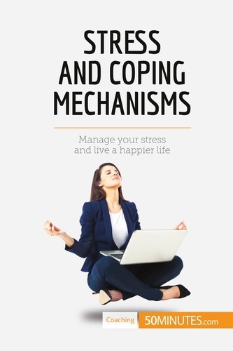 Coaching  Stress and Coping Mechanisms. Manage your stress and live a happier life