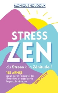 Monique Houdoux - Stress Zen - du Stress à la Zénitude - 165 armes pour gérer l'anxiété, les émotions et accéder à la paix intérieure.