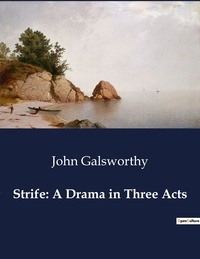 John Galsworthy - American Poetry  : Strife: A Drama in Three Acts.
