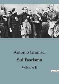 Antonio Gramsci - Philosophie  : Sul Fascismo (Volume II) - Un'analisi completa dell'ideologia fascista e del suo impatto.