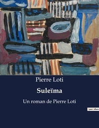 Pierre Loti - Suleïma - Un roman de Pierre Loti.