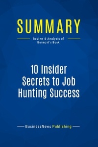 Publishing Businessnews - Summary: 10 Insider Secrets to Job Hunting Success - Review and Analysis of Bermont's Book.