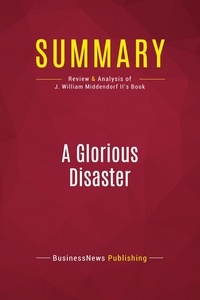 Publishing Businessnews - Summary: A Glorious Disaster - Review and Analysis of J. William Middendorf II's Book.