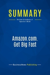 Publishing Businessnews - Summary: Amazon.com. Get Big Fast - Review and Analysis of Spector's Book.