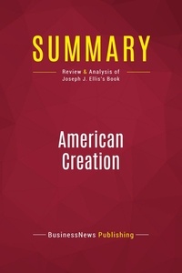 Publishing Businessnews - Summary: American Creation - Review and Analysis of Joseph J. Ellis's Book.