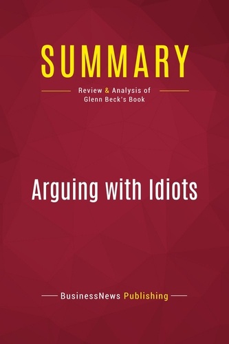 Publishing Businessnews - Summary: Arguing with Idiots - Review and Analysis of Glenn Beck's Book.