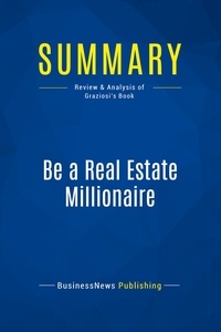 Publishing Businessnews - Summary: Be a Real Estate Millionaire - Review and Analysis of Graziosi's Book.