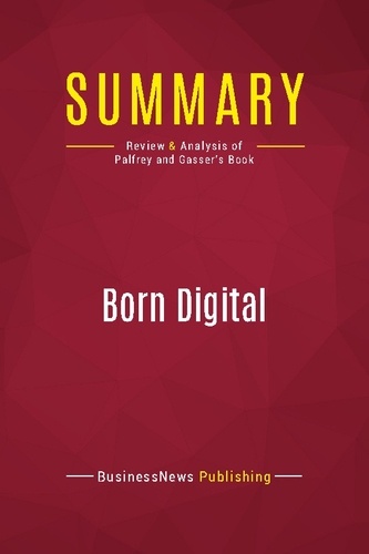 Publishing Businessnews - Summary: Born Digital - Review and Analysis of Palfrey and Gasser's Book.