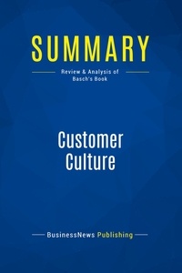 Publishing Businessnews - Summary: Customer Culture - Review and Analysis of Basch's Book.
