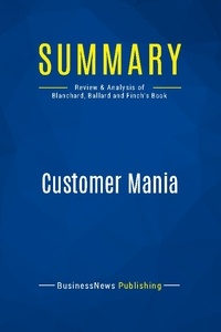 Publishing Businessnews - Summary: Customer Mania - Review and Analysis of Blanchard, Ballard and Finch's Book.