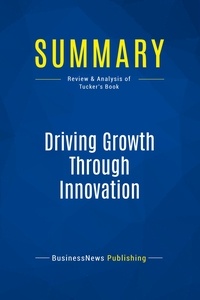 Publishing Businessnews - Summary: Driving Growth Through Innovation - Review and Analysis of Tucker's Book.