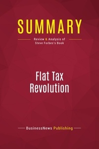 Publishing Businessnews - Summary: Flat Tax Revolution - Review and Analysis of Steve Forbes's Book.